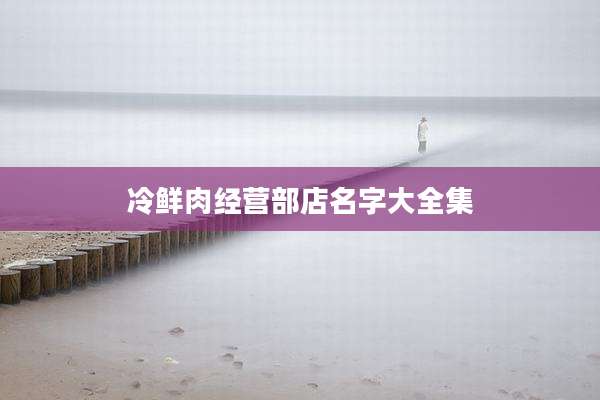冷鲜肉经营部店名字大全集