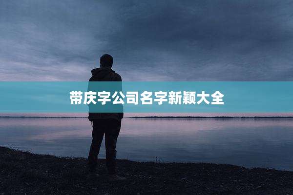 带庆字公司名字新颖大全