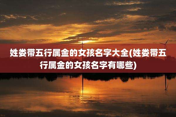姓娄带五行属金的女孩名字大全(姓娄带五行属金的女孩名字有哪些)