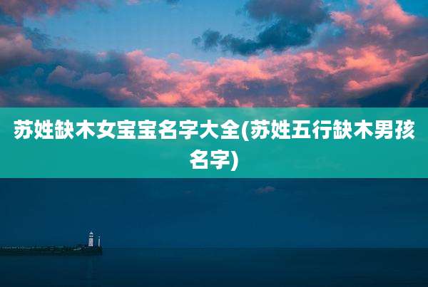 苏姓缺木女宝宝名字大全(苏姓五行缺木男孩名字)