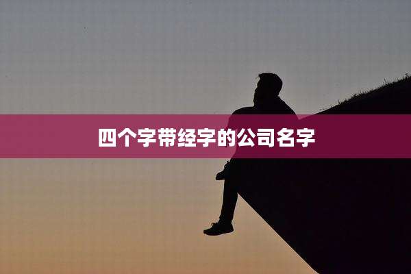 四个字带经字的公司名字