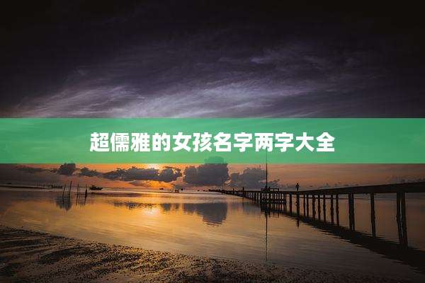 超儒雅的女孩名字两字大全