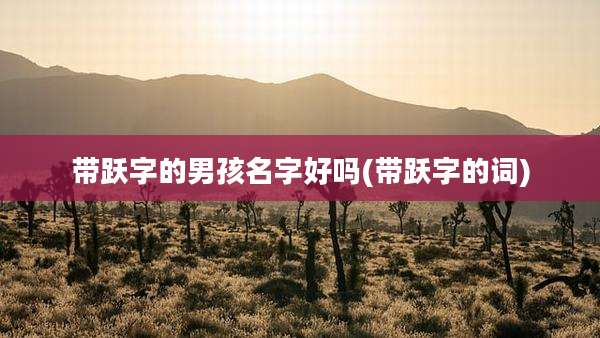 带跃字的男孩名字好吗(带跃字的词)