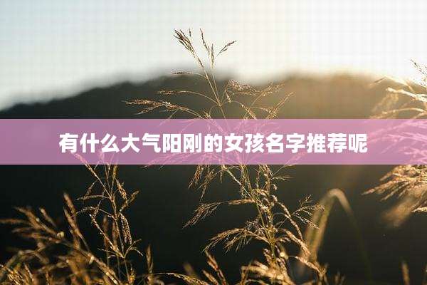 有什么大气阳刚的女孩名字推荐呢