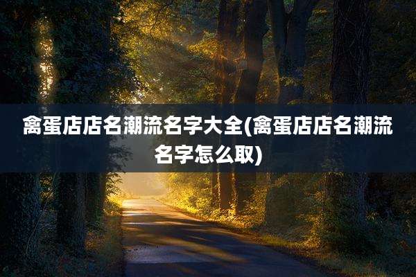 禽蛋店店名潮流名字大全(禽蛋店店名潮流名字怎么取)