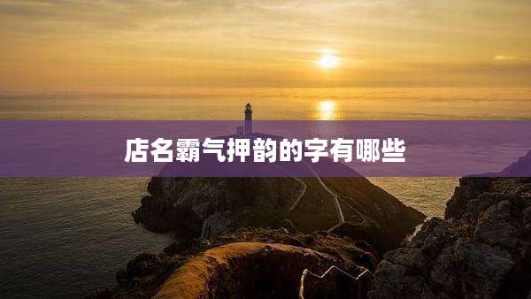 店名霸气押韵的字有哪些