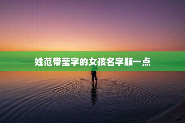 姓范带莹字的女孩名字顺一点