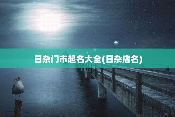 日杂门市起名大全(日杂店名)
