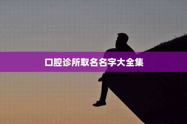 口腔诊所取名名字大全集