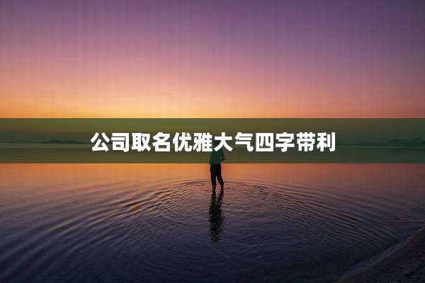 公司取名优雅大气四字带利