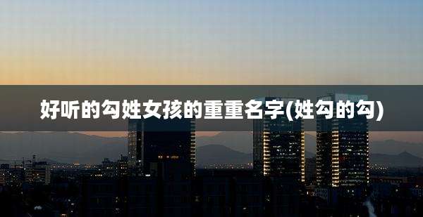 好听的勾姓女孩的重重名字(姓勾的勾)