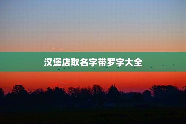 汉堡店取名字带罗字大全