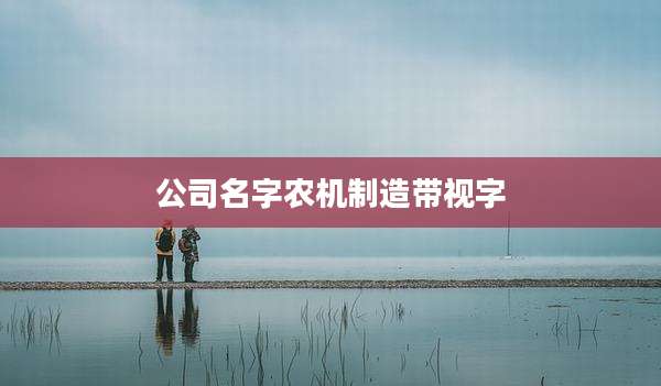 公司名字农机制造带视字