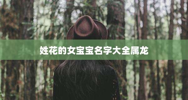 姓花的女宝宝名字大全属龙