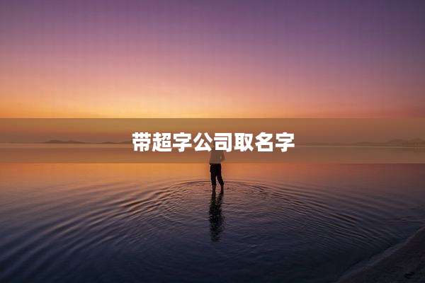 带超字公司取名字
