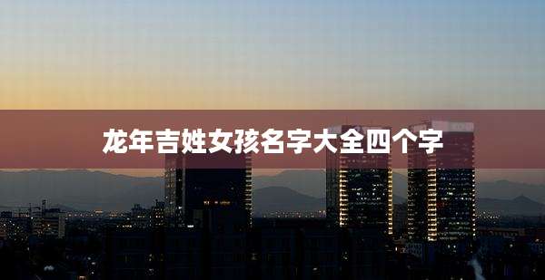 龙年吉姓女孩名字大全四个字