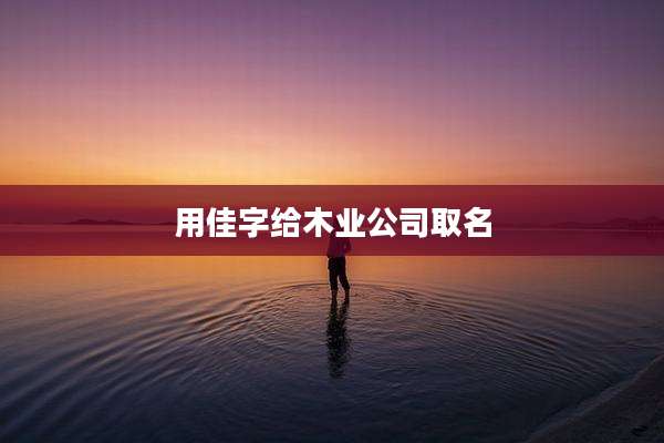 用佳字给木业公司取名