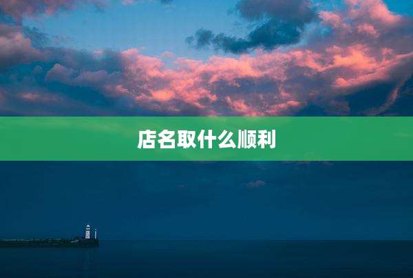 店名取什么顺利