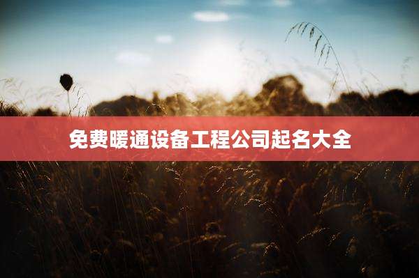免费暖通设备工程公司起名大全