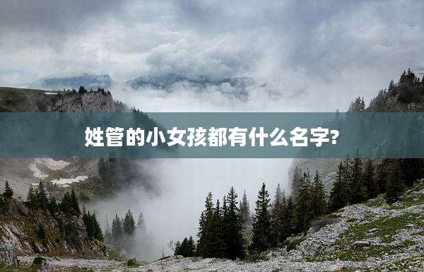 姓管的小女孩都有什么名字?