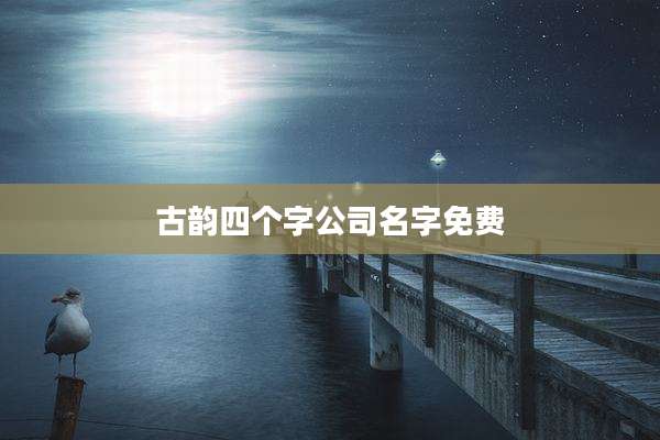 古韵四个字公司名字免费
