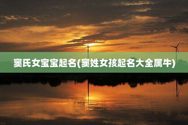 窦氏女宝宝起名(窦姓女孩起名大全属牛)