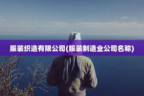 服装织造有限公司(服装制造业公司名称)