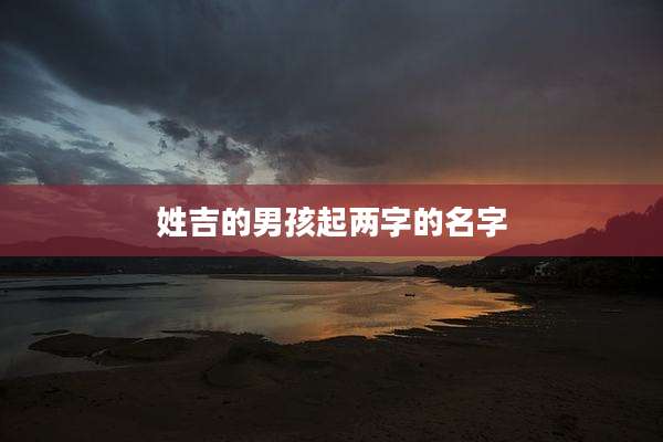 姓吉的男孩起两字的名字