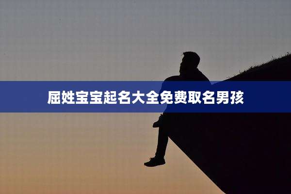 屈姓宝宝起名大全免费取名男孩