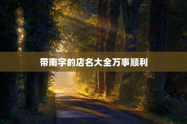 带南字的店名大全万事顺利