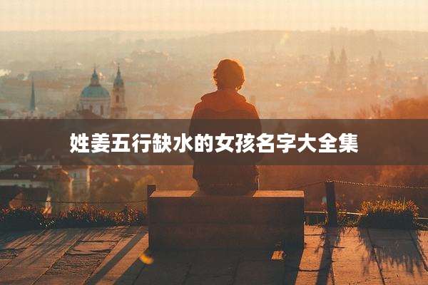 姓姜五行缺水的女孩名字大全集