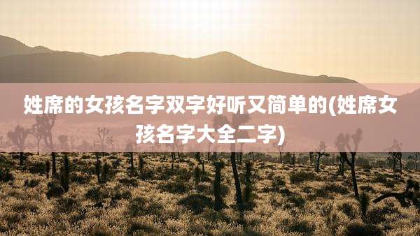姓席的女孩名字双字好听又简单的(姓席女孩名字大全二字)