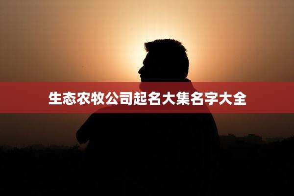 生态农牧公司起名大集名字大全