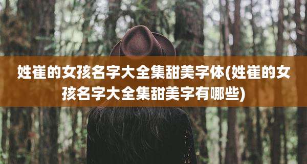 姓崔的女孩名字大全集甜美字体(姓崔的女孩名字大全集甜美字有哪些)