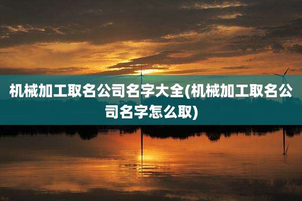 机械加工取名公司名字大全(机械加工取名公司名字怎么取)