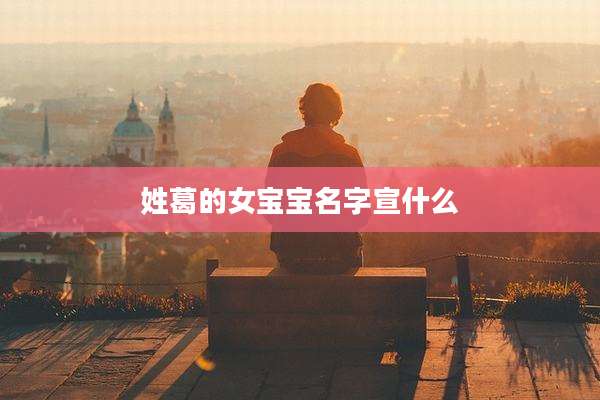 姓葛的女宝宝名字宣什么