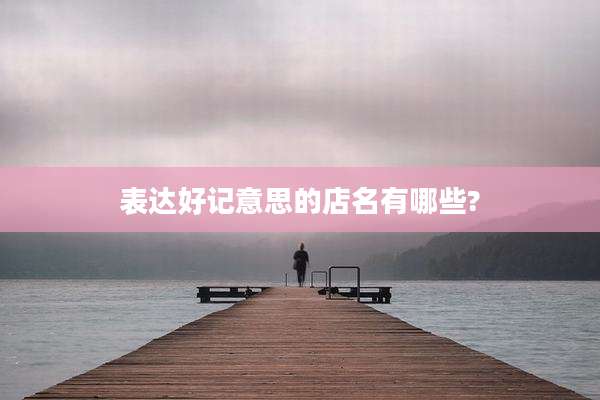 表达好记意思的店名有哪些?