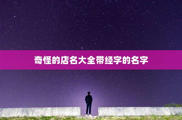 奇怪的店名大全带经字的名字