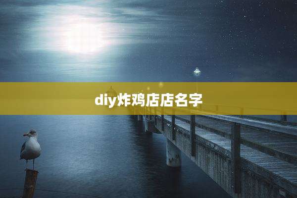 diy炸鸡店店名字