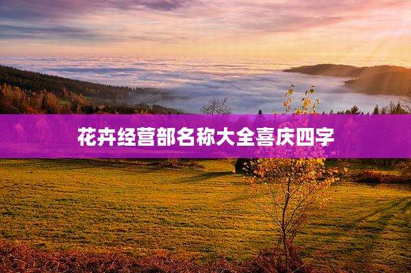 花卉经营部名称大全喜庆四字