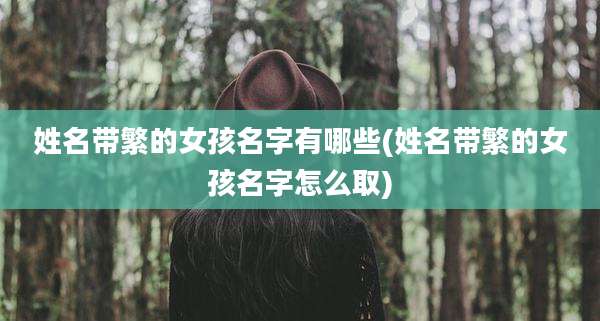 姓名带繁的女孩名字有哪些(姓名带繁的女孩名字怎么取)