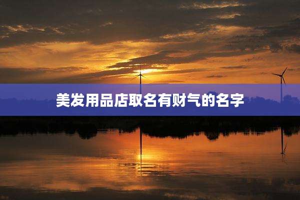 美发用品店取名有财气的名字