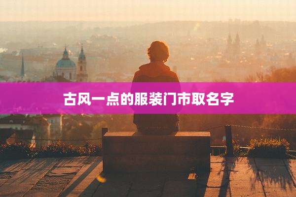 古风一点的服装门市取名字
