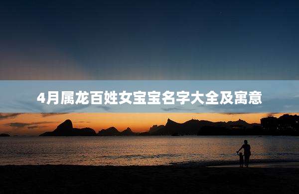 4月属龙百姓女宝宝名字大全及寓意
