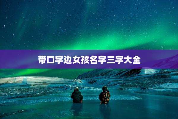 带口字边女孩名字三字大全