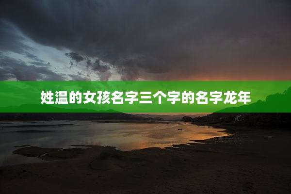 姓温的女孩名字三个字的名字龙年