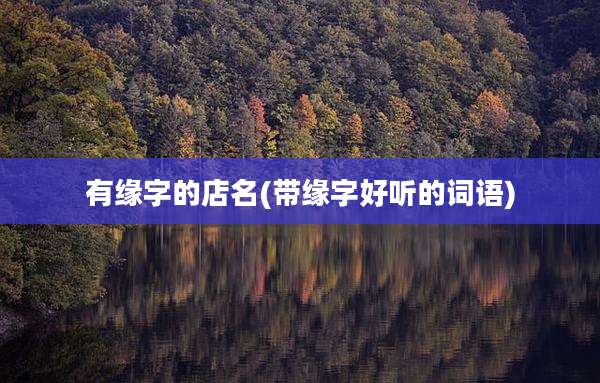 有缘字的店名(带缘字好听的词语)