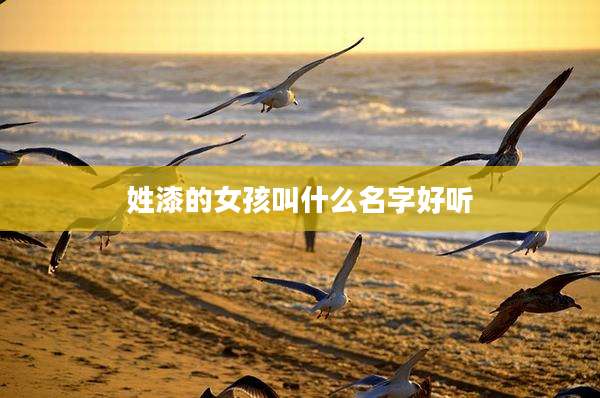 姓漆的女孩叫什么名字好听
