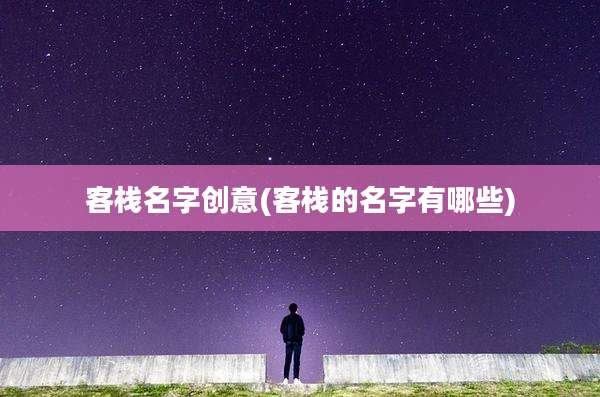 客栈名字创意(客栈的名字有哪些)