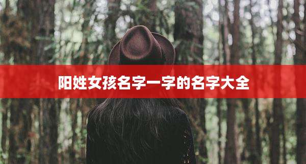 阳姓女孩名字一字的名字大全